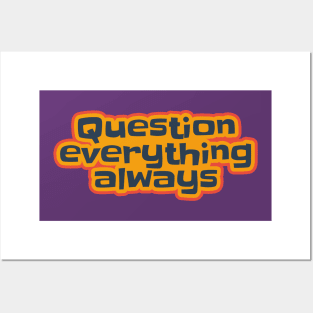 Question Everything Always Posters and Art